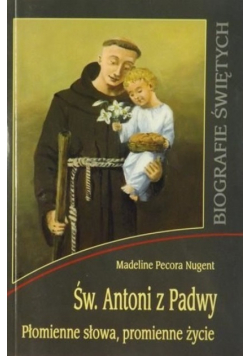 Św.  Antoni z Padwy Płomienne słowa, promienne życie