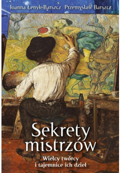 Sekrety mistrzów. Wielcy twórcy i tajemnice ich dzieł