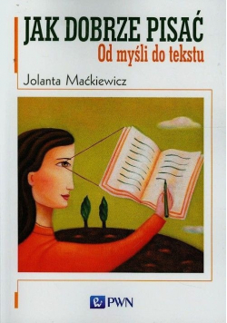 Jak dobrze pisać Od myśli do tekstu