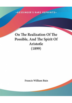 On The Realization Of The Possible, And The Spirit Of Aristotle (1899)