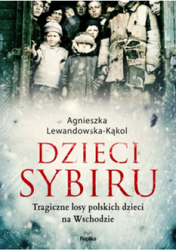 Dzieci Sybiru. Tragiczne losy polskich dzieci na wschodzie