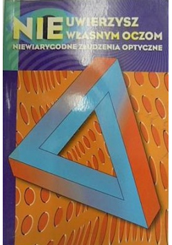 Nie uwierzysz własnym oczom Niewiarygodne złudzenia optyczne