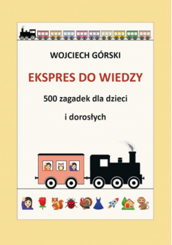 Ekspres do wiedzy 500 zagadek dla dzieci i dorosłych