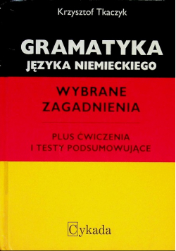 Gramatyka języka niemieckiego Wybrane zagadnienia plus ćwiczenia i testy podsumowujące