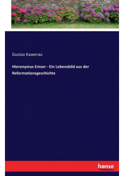 Hieronymus Emser - Ein Lebensbild aus der Reformationsgeschichte