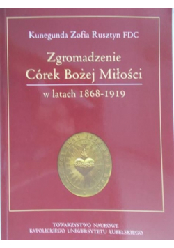 Rusztyn Kunegunda Zofia FDC - Zgromadzenie Córek Bożej Miłości w latach 1868-1919
