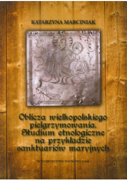 Marciniak Katarzyna - Oblicza wielkopolskiego pielgrzymowania