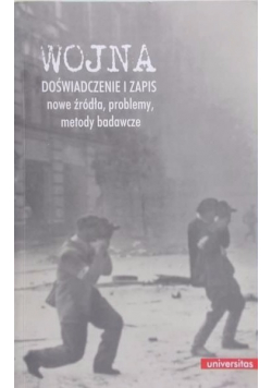 Wojna Doświadczenie i zapis Nowe źródła problemy metody badawcze