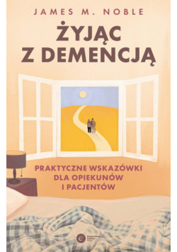 Żyjąc z demencją. Praktyczne wskazówki dla opiekunów i pacjentów