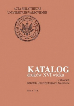 Katalog druków XVI wieku w zbiorach Biblioteki Uniwersyteckiej w Warszawie Tom 4