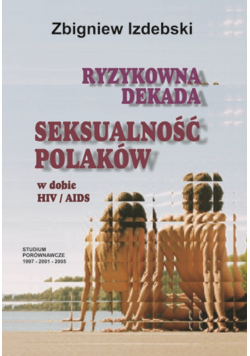 Ryzykowna dekada seksualność Polaków w dobie HIV AIDS