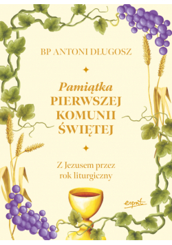 Pamiątka Pierwszej Komunii Świętej. Z Jezusem przez rok liturgiczny