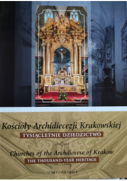 Kościoły Archidiecezji Krakowskiej Tysiącletnie dziedzictwo Tom 1