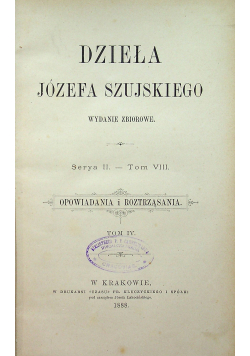 Dzieła Józefa Szujskiego Serya II Tom VIII Opowiadania i roztrząsania Tom IV 1888 r.