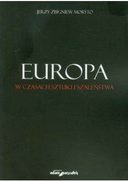 Moryto Jerzy Zbigniew - Europa w czasach sztuki i szaleństwa