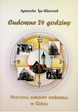 Cudowne 24 godziny Historia budowy kościoła w Ciścu