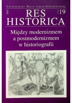 Res Historica Zeszyt 19 Między modernizmem a postmodernizmem w historiografii