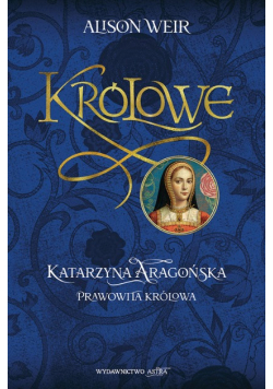 Katarzyna Aaragońska Prawowita królowa