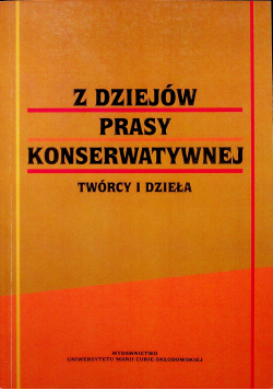 Z dziejów prasy konserwatywnej Twórca i dzieła