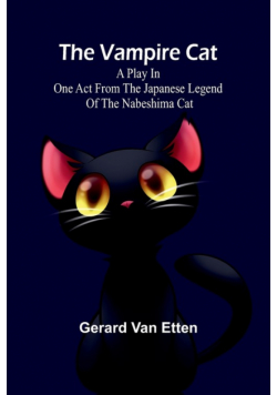 The Vampire Cat; A Play in one act from the Japanese legend of the Nabeshima cat
