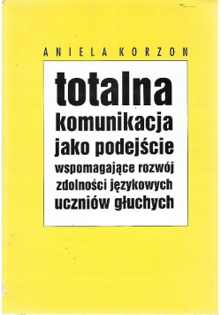 Totalna komunikacja jako podejście wspomagające rozwój zdolności językowych uczniów głuchych