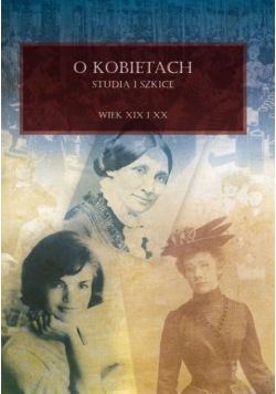 O Kobietach Studia i Szkice wiek XIX i XX