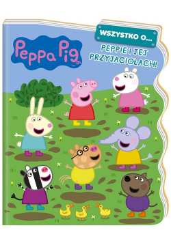 Peppa Pig. Wszystko o… Peppie i jej przyjaciołach!