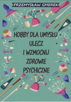 Hobby dla umysłu - ulecz i wzmocnij zdrowie psychiczne