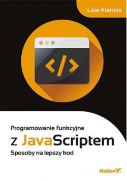 Programowanie funkcyjne z JavaScriptem. Sposoby na lepszy kod