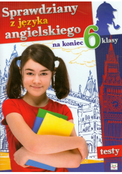 Sprawdziany z języka angielskiego na koniec 6 klasy : testy