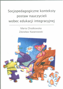 Socjopedagogiczne konteksty postaw nauczycieli wobec edukacji integracyjnej