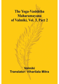 The Yoga-Vasishtha Maharamayana of Valmiki, Vol. 3, Part 2