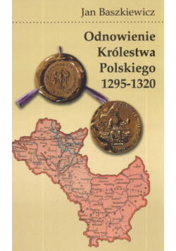 Baszkiewicz Jan - Odnowienie królestwa polskiego 1295 - 1320