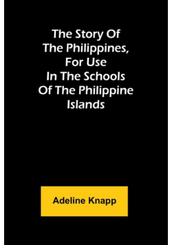 The story of the Philippines, for use in the schools of the Philippine Islands