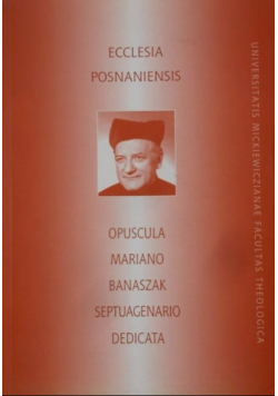 Ecclesia Posnaniensis Opuscula Mariano Banaszak Septuagenario Dedicata