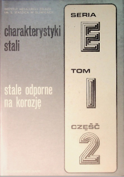Charakterystyki stali Seria E Tom I Część 1 stale odporne na korozję