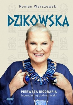 Dzikowska. Pierwsza biografia legendarnej...