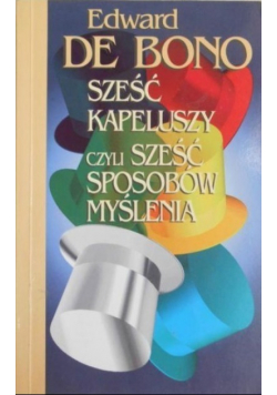 Sześć Kapeluszy czyli Sześć sposobów myślenia