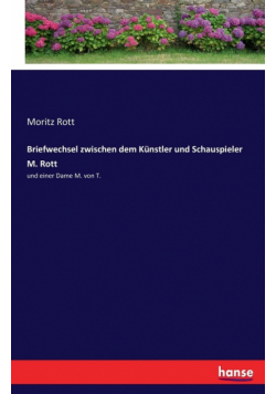 Briefwechsel zwischen dem Künstler und Schauspieler M. Rott