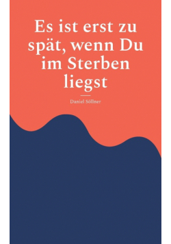 Es ist erst zu spät, wenn Du im Sterben liegst