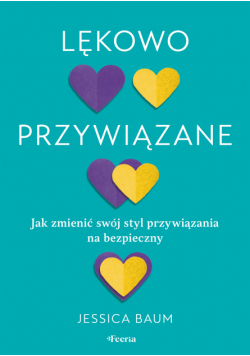 Lękowo przywiązane. Jak zmienić swój styl przywiązania na bezpieczny