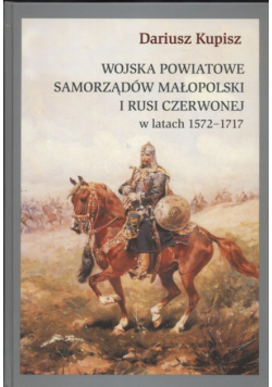 Wojska powiatowe samorządów Małopolski i Rusi Czerwonej w latach 1572 - 1717