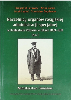 Naczelnicy organów rosyjskiej administracji specjalnej w Królestwie Polskim w latach 1839 - 1918 Tom 2