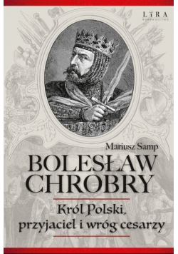 Bolesław chrobry król polski przyjaciel i wróg cesarzy