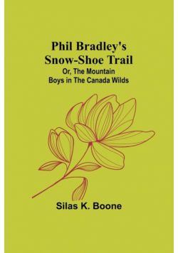 Phil Bradley's Snow-shoe Trail; Or, The Mountain Boys in the Canada Wilds