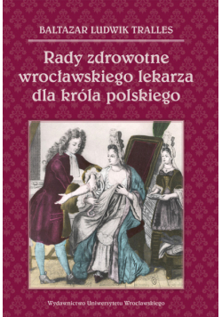 Rady zdrowotne wrocławskiego lekarza dla króla polskiego