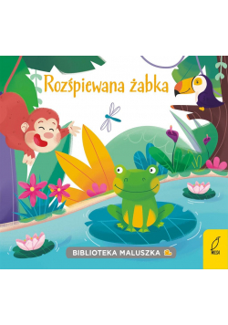 Biblioteka maluszka. Rozśpiewana żabka