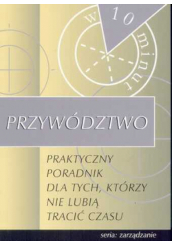 Przywództwo - praktyczny poradnik dla tych, którzy nie lubią tracić czasu