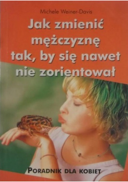 Jak zmienić mężczyznę tak by się nawet nie zorientował