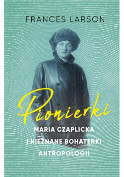 Pionierki. Maria Czaplicka i nieznane bohaterki..